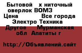 Бытовой 4-х ниточный оверлок ВОМЗ 151-4D › Цена ­ 2 000 - Все города Электро-Техника » Другое   . Мурманская обл.,Апатиты г.